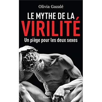 Olivia Gazalé, Le mythe de la virilité, un piège pour les deux sexes, Robert Laffont, 2017, 416 pages 