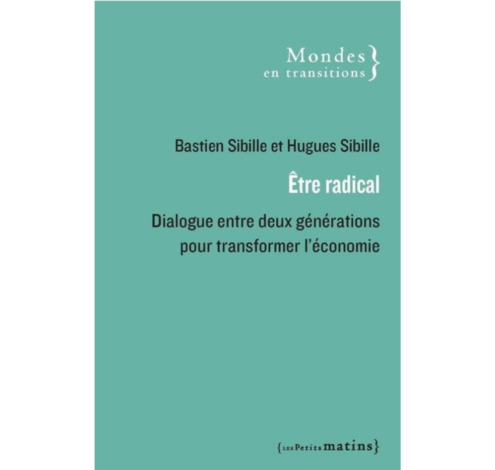 Bastien Sibille et Hugues Sibille,  Être radical — Dialogue entre deux  générations pour transformer l’économie, ed. Les petits matins, 2022.
