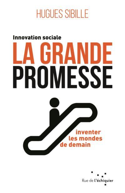 Lecture : « Innovation sociale. La Grande Promesse. Inventer les mondes de demain » d'Hugues Sibille